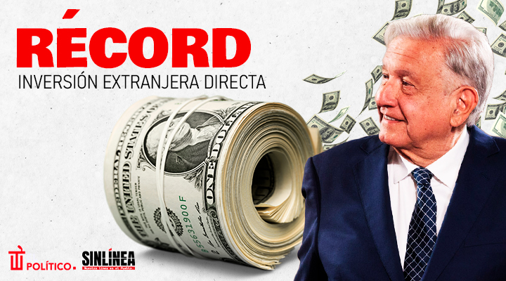 Récord en inversión extranjera directa durante gobierno de AMLO