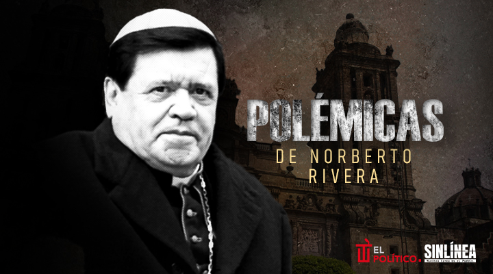 Las polémicas de el cardenal Norberto Rivera