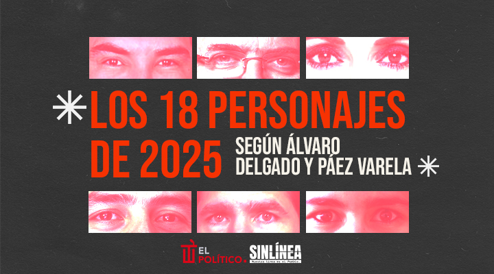 Los 18 personajes de 2025, según Álvaro Delgado y Páez Varela