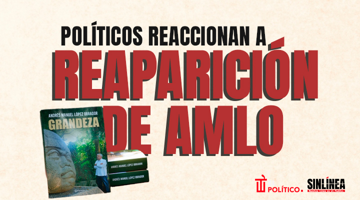 Políticos reaccionan a reaparición de AMLO