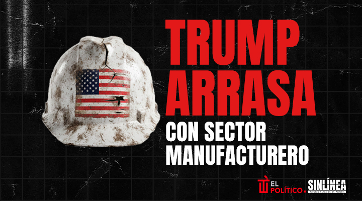Trump arrasa contra sector manufacturero
