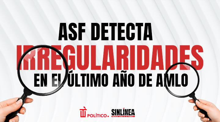 La ASF detectó irregularidades en el último año de AMLO